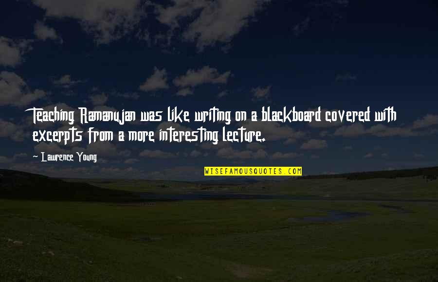 Mathematics By Ramanujan Quotes By Lawrence Young: Teaching Ramanujan was like writing on a blackboard