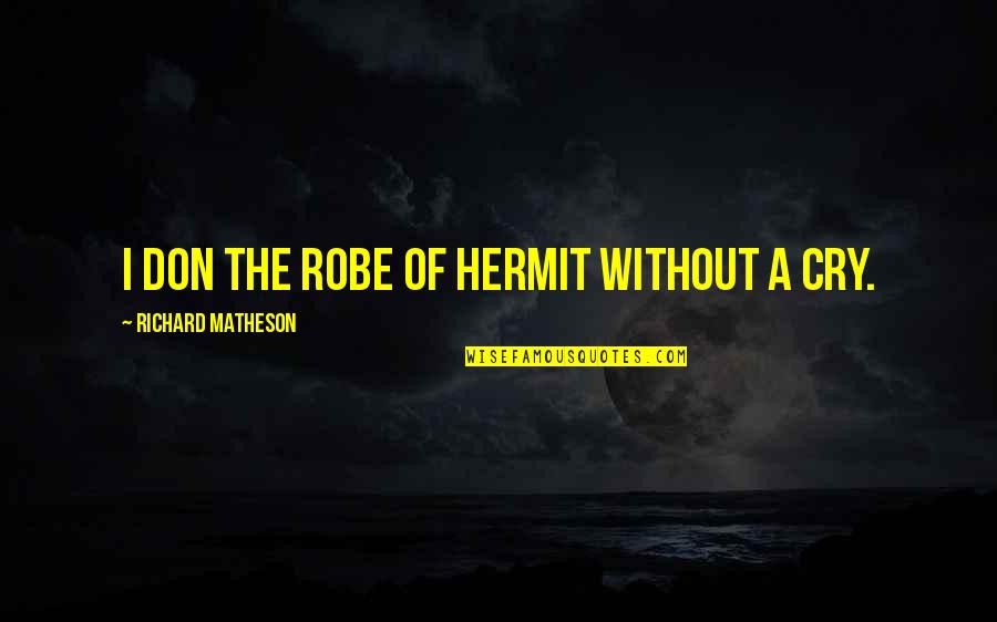 Matheson Quotes By Richard Matheson: I don the robe of hermit without a