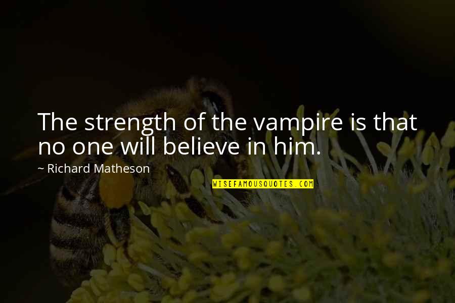 Matheson Quotes By Richard Matheson: The strength of the vampire is that no