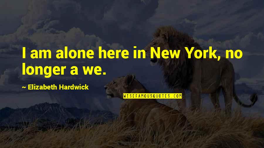 Mathiasen Family Wine Quotes By Elizabeth Hardwick: I am alone here in New York, no