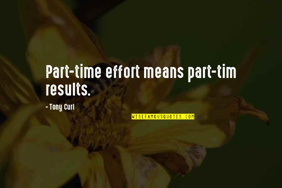 Matice Quotes By Tony Curl: Part-time effort means part-tim results.