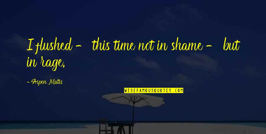 Matis Quotes By Aspen Matis: I flushed - this time not in shame