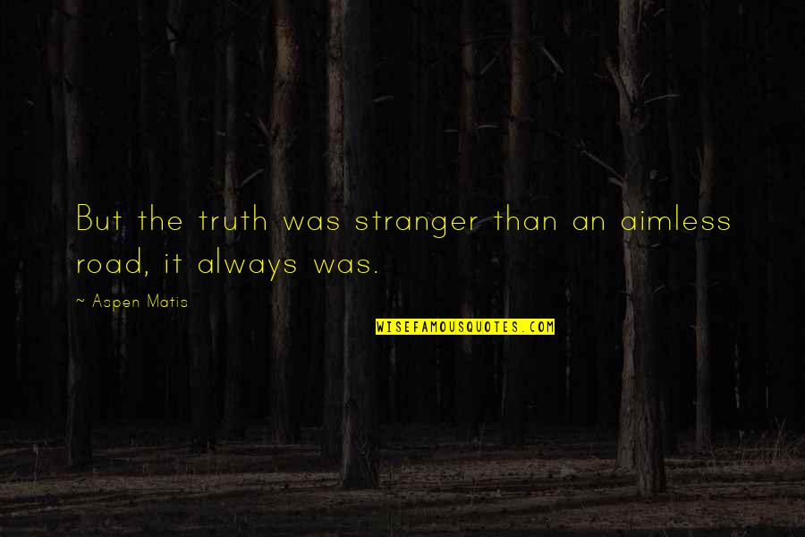 Matis Quotes By Aspen Matis: But the truth was stranger than an aimless