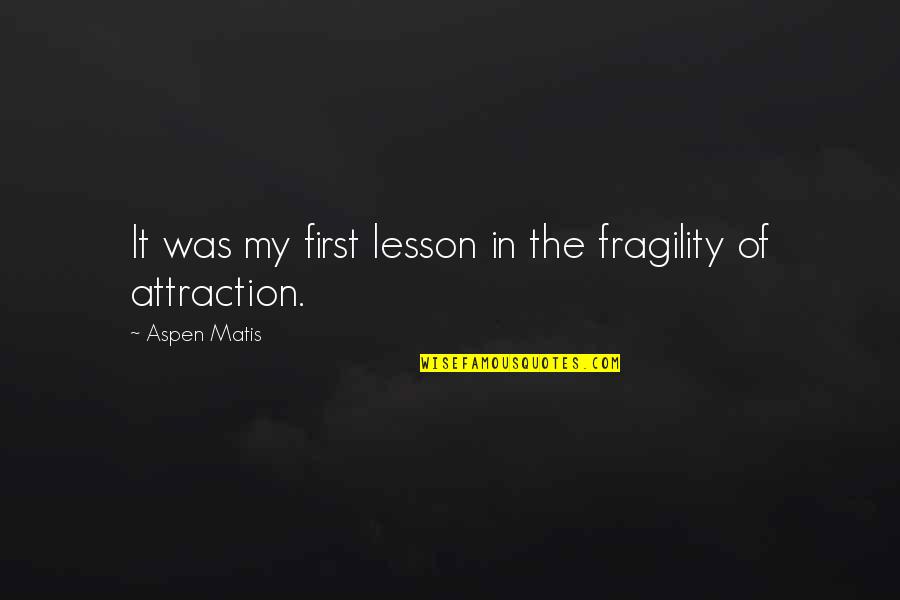 Matis Quotes By Aspen Matis: It was my first lesson in the fragility