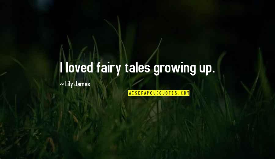 Matizar Canas Quotes By Lily James: I loved fairy tales growing up.