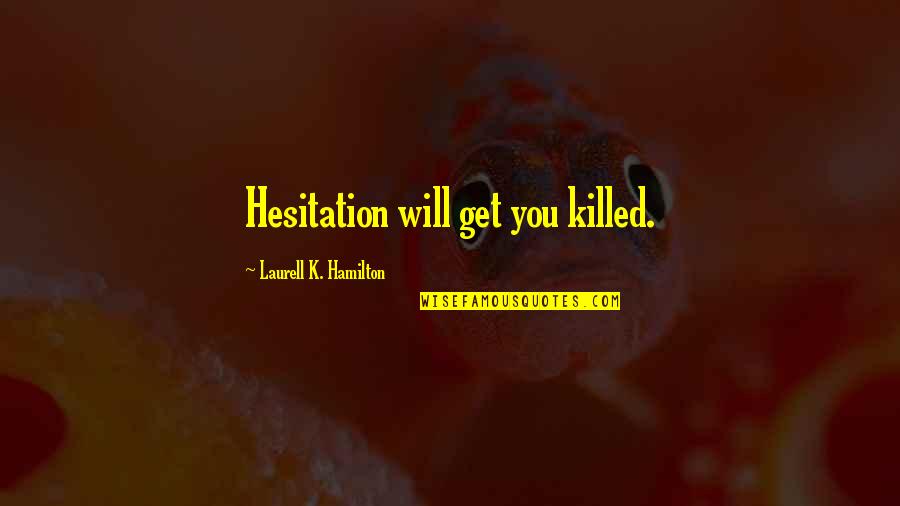 Matloff And Associates Quotes By Laurell K. Hamilton: Hesitation will get you killed.