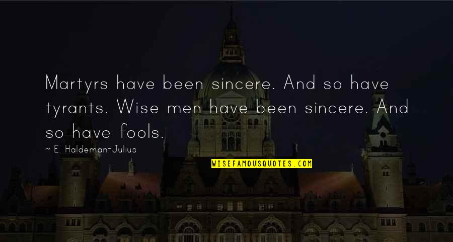 Matrilineal System Quotes By E. Haldeman-Julius: Martyrs have been sincere. And so have tyrants.