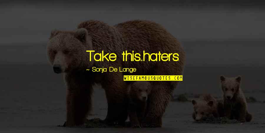 Matsaksounich Quotes By Sonja De Lange: Take this....haters.