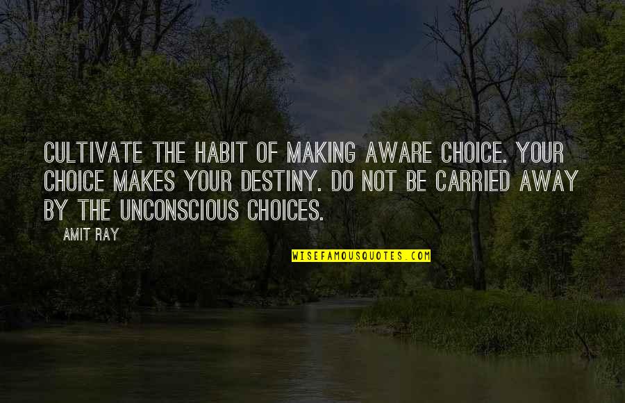 Matt Healy Quotes By Amit Ray: Cultivate the habit of making aware choice. Your