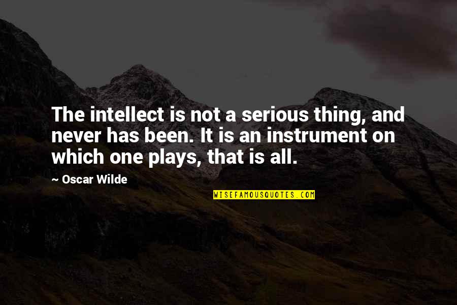 Matt Hughes Quotes By Oscar Wilde: The intellect is not a serious thing, and