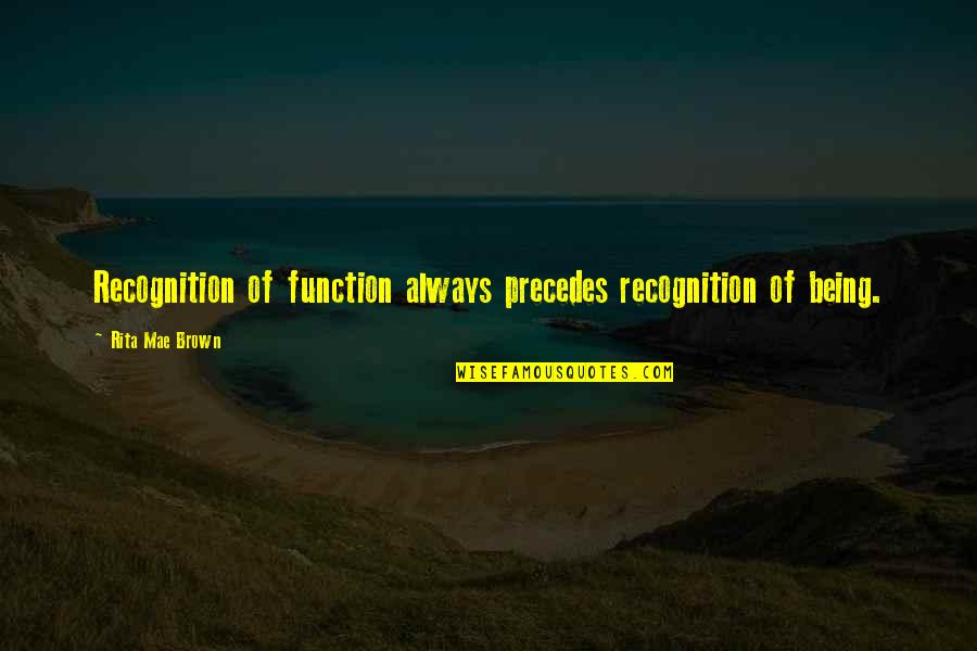 Matta El Meskeen Quotes By Rita Mae Brown: Recognition of function always precedes recognition of being.