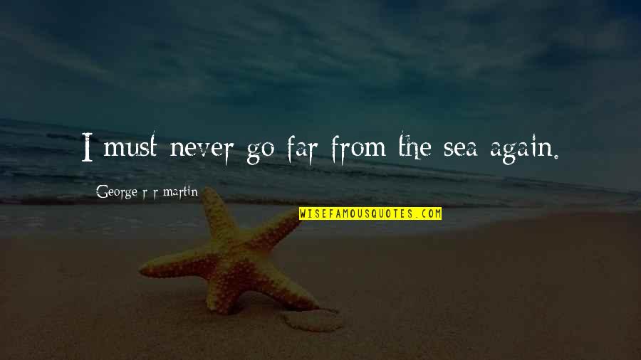 Matthaeus Passion Quotes By George R R Martin: I must never go far from the sea
