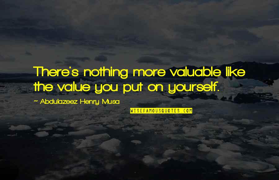 Matthaios Singer Quotes By Abdulazeez Henry Musa: There's nothing more valuable like the value you