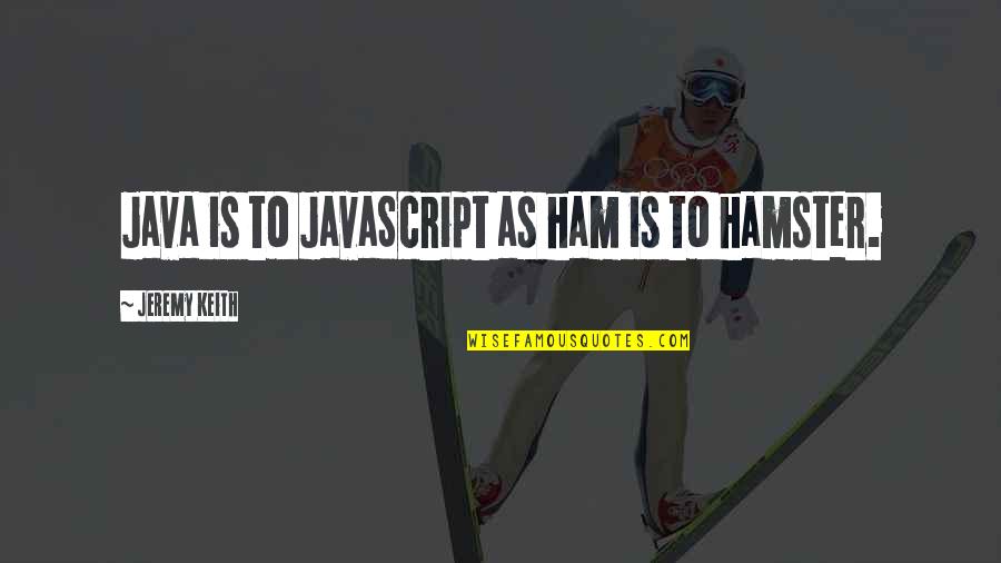 Matthaios Singer Quotes By Jeremy Keith: Java is to JavaScript as ham is to
