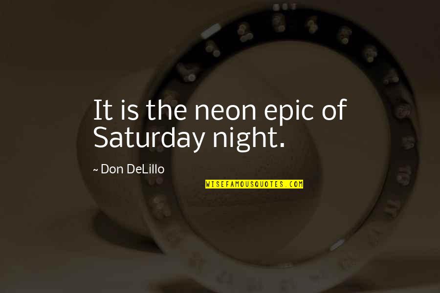 Matthew Williamson Quotes By Don DeLillo: It is the neon epic of Saturday night.