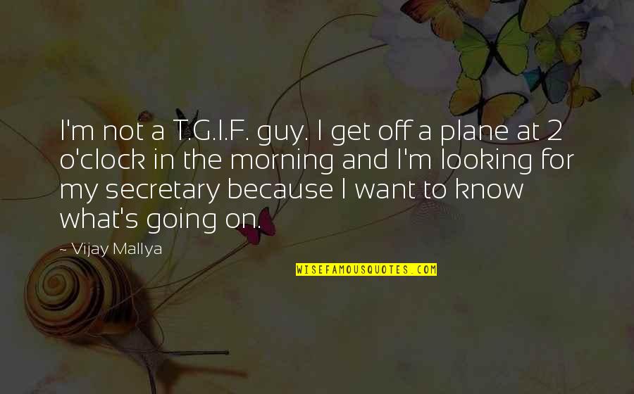 Matthias Helvar Death Quotes By Vijay Mallya: I'm not a T.G.I.F. guy. I get off