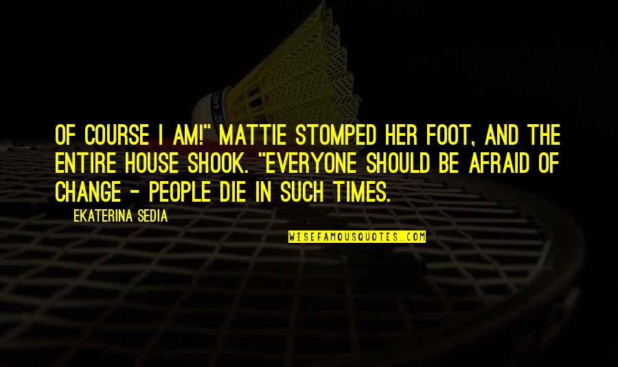 Mattie's Quotes By Ekaterina Sedia: Of course I am!" Mattie stomped her foot,