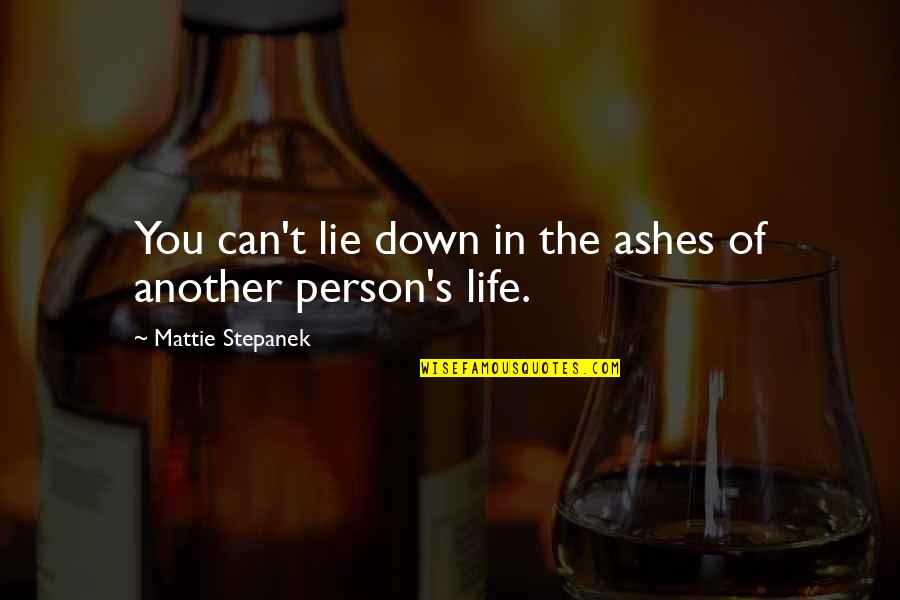 Mattie's Quotes By Mattie Stepanek: You can't lie down in the ashes of