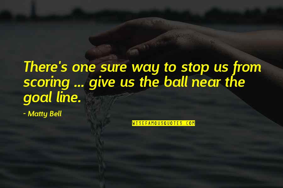 Matty Quotes By Matty Bell: There's one sure way to stop us from