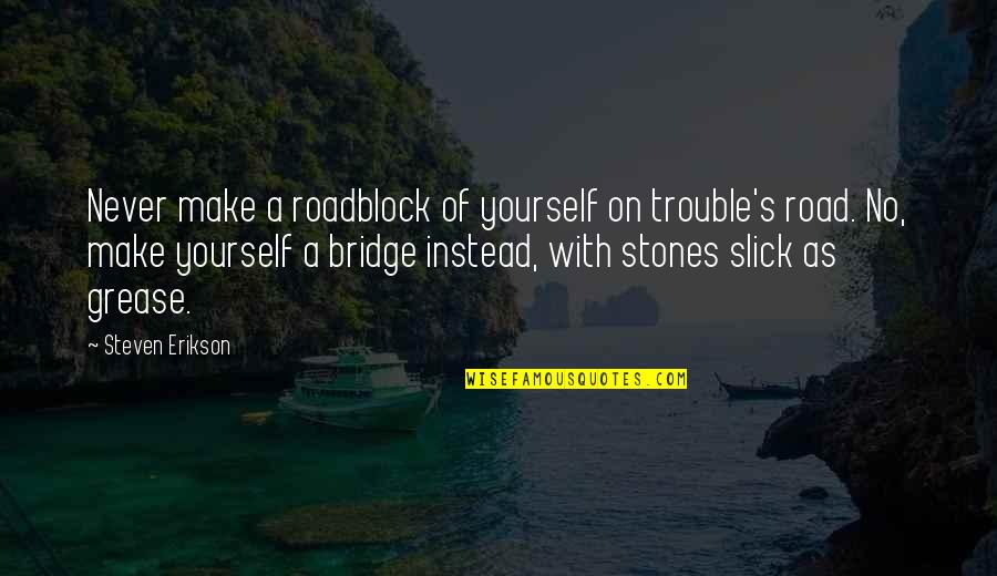 Mature Enough Quotes By Steven Erikson: Never make a roadblock of yourself on trouble's