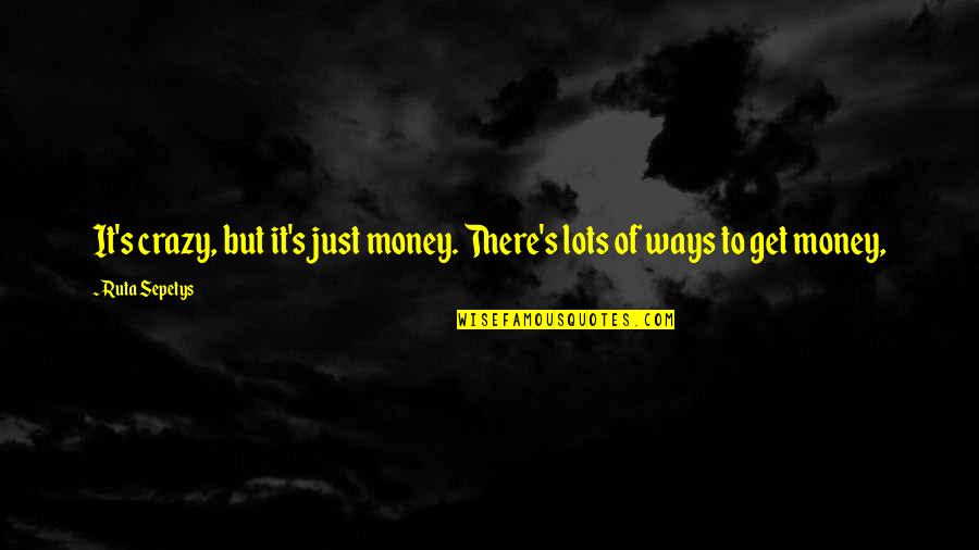 Maturity Levels Quotes By Ruta Sepetys: It's crazy, but it's just money. There's lots