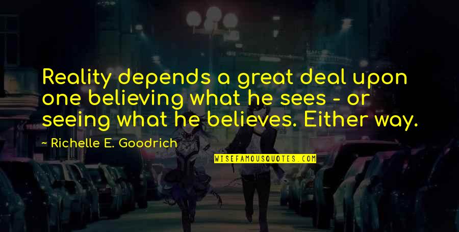 Matuto Kang Quotes By Richelle E. Goodrich: Reality depends a great deal upon one believing