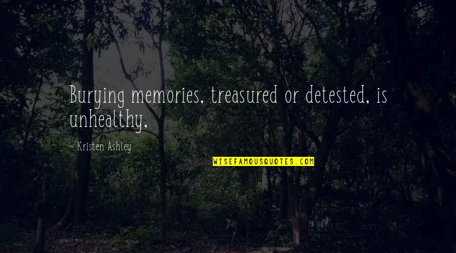 Matutong Makuntento Quotes By Kristen Ashley: Burying memories, treasured or detested, is unhealthy,