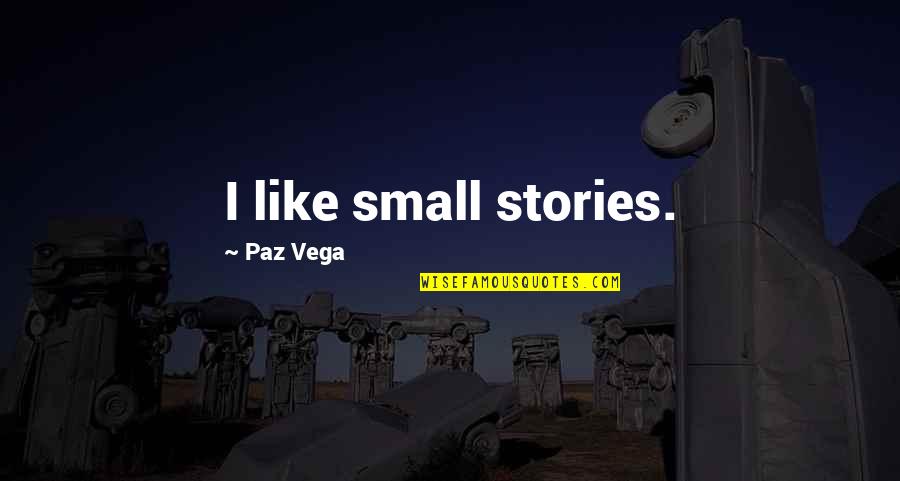 Matylda Most Quotes By Paz Vega: I like small stories.