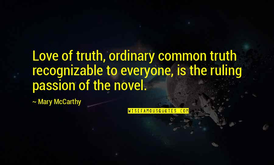 Matzinger Road Quotes By Mary McCarthy: Love of truth, ordinary common truth recognizable to