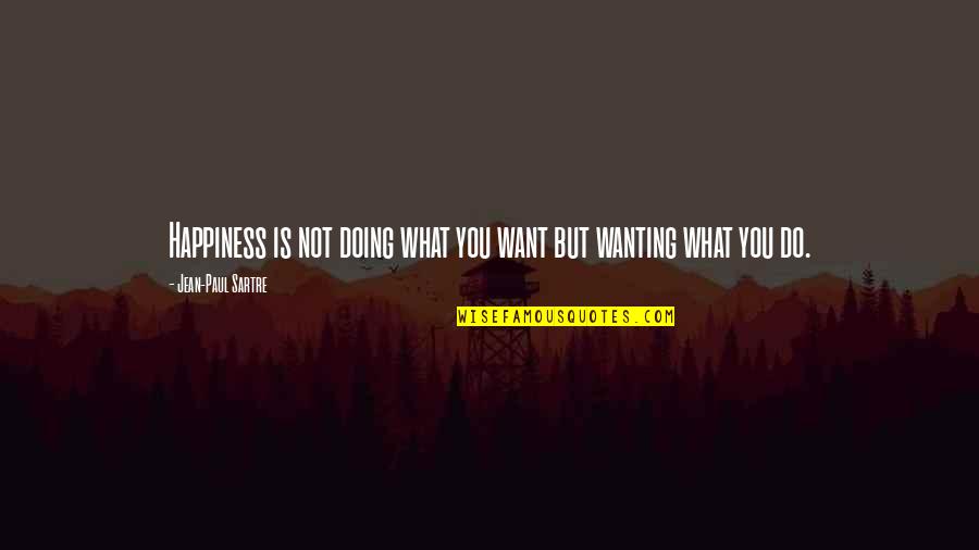 Mau Mau Uprising Quotes By Jean-Paul Sartre: Happiness is not doing what you want but