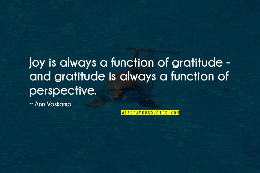 Maud Casey Quotes By Ann Voskamp: Joy is always a function of gratitude -