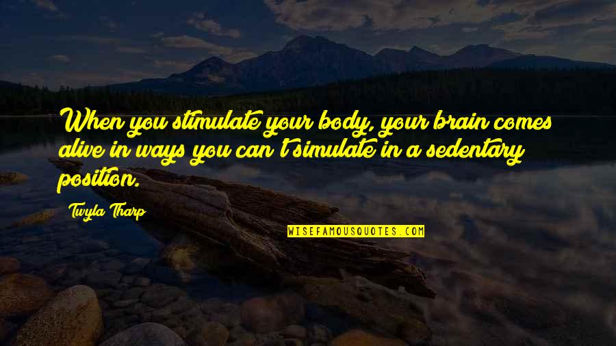 Maughham Quotes By Twyla Tharp: When you stimulate your body, your brain comes