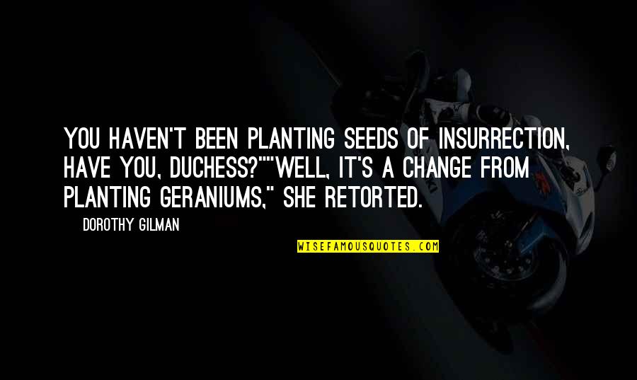 Maurice Chapelan Quotes By Dorothy Gilman: You haven't been planting seeds of insurrection, have