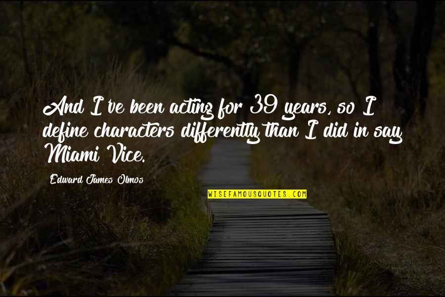 Maurice Hilleman Quotes By Edward James Olmos: And I've been acting for 39 years, so