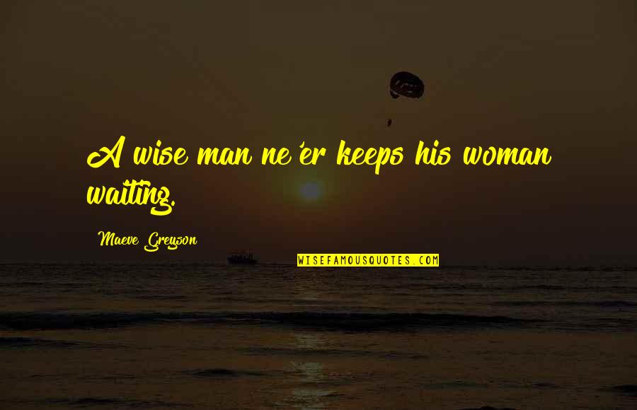 Mauritanie Quotes By Maeve Greyson: A wise man ne'er keeps his woman waiting.