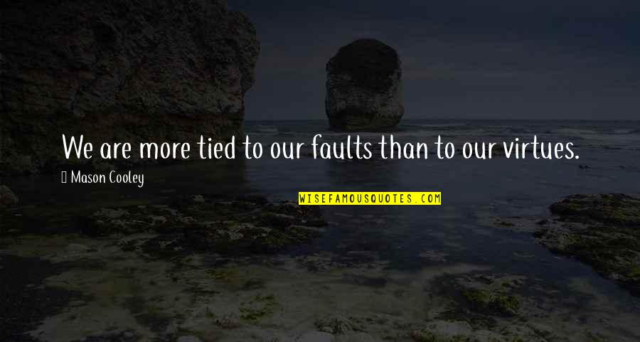 Mausoleos Definicion Quotes By Mason Cooley: We are more tied to our faults than