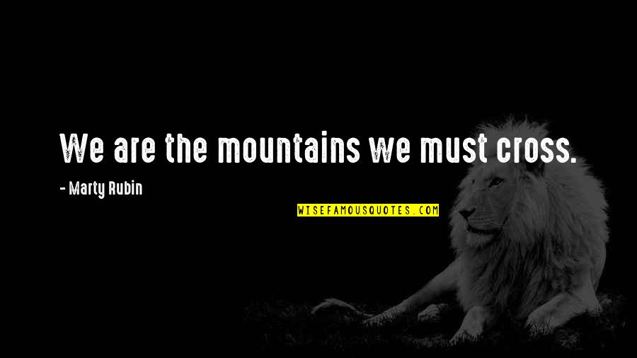 Maussade Quotes By Marty Rubin: We are the mountains we must cross.