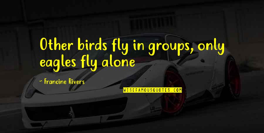 Mavromata Quotes By Francine Rivers: Other birds fly in groups, only eagles fly