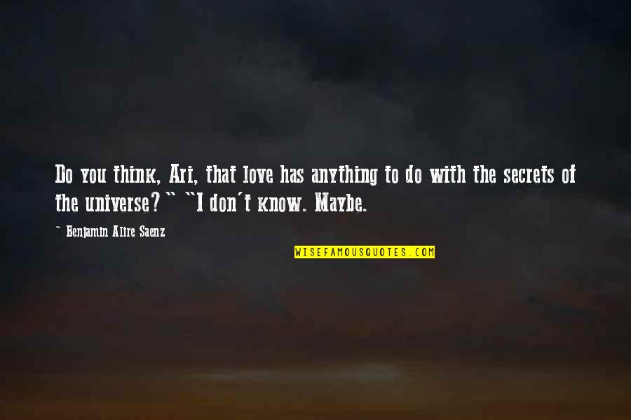 Mavs Quotes By Benjamin Alire Saenz: Do you think, Ari, that love has anything