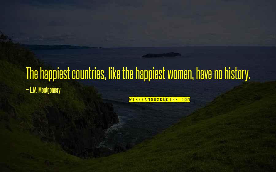 Mawkishness Means Quotes By L.M. Montgomery: The happiest countries, like the happiest women, have