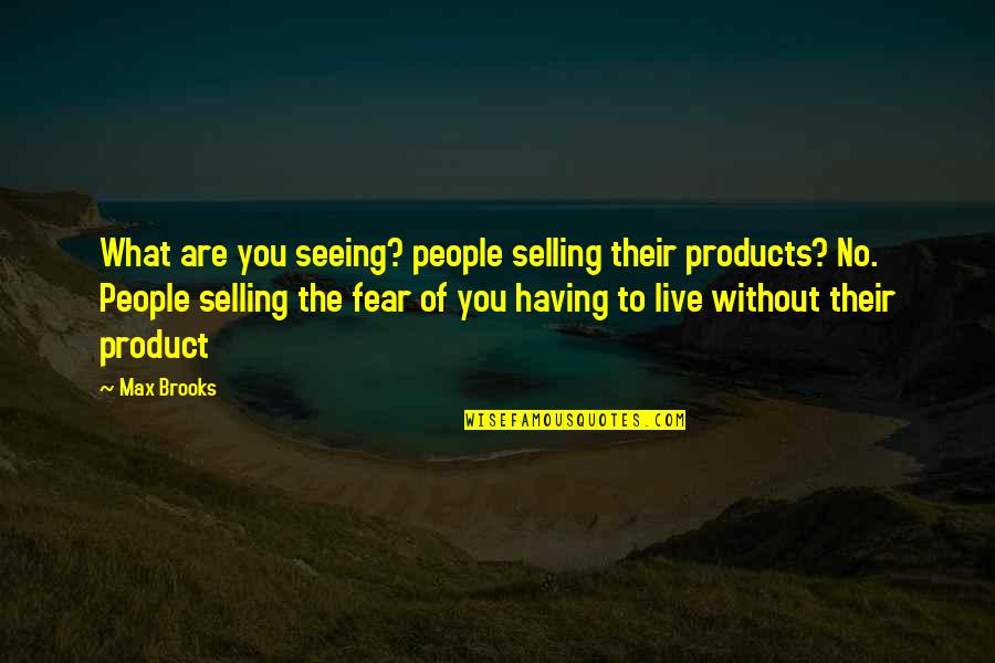 Max Brooks Quotes By Max Brooks: What are you seeing? people selling their products?