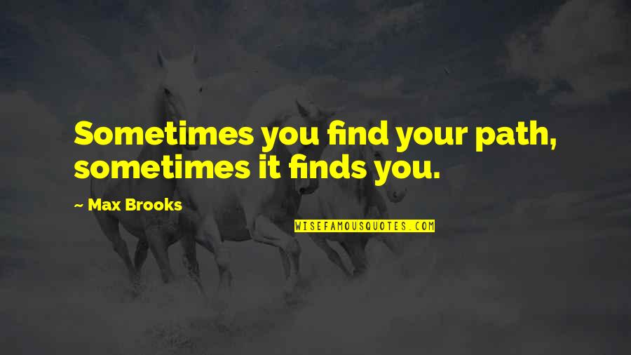 Max Brooks Quotes By Max Brooks: Sometimes you find your path, sometimes it finds