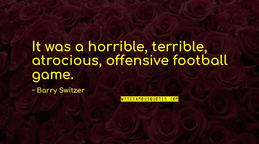 Max Chewing Quotes By Barry Switzer: It was a horrible, terrible, atrocious, offensive football