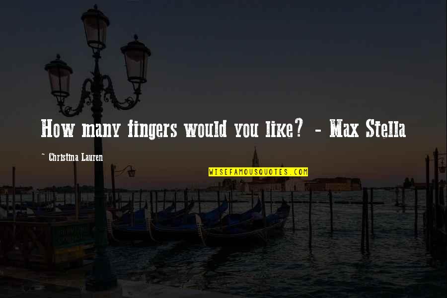 Max Stella Quotes By Christina Lauren: How many fingers would you like? - Max