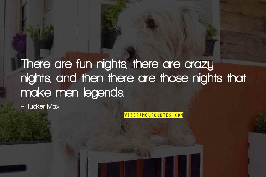 Max Tucker Quotes By Tucker Max: There are fun nights, there are crazy nights,