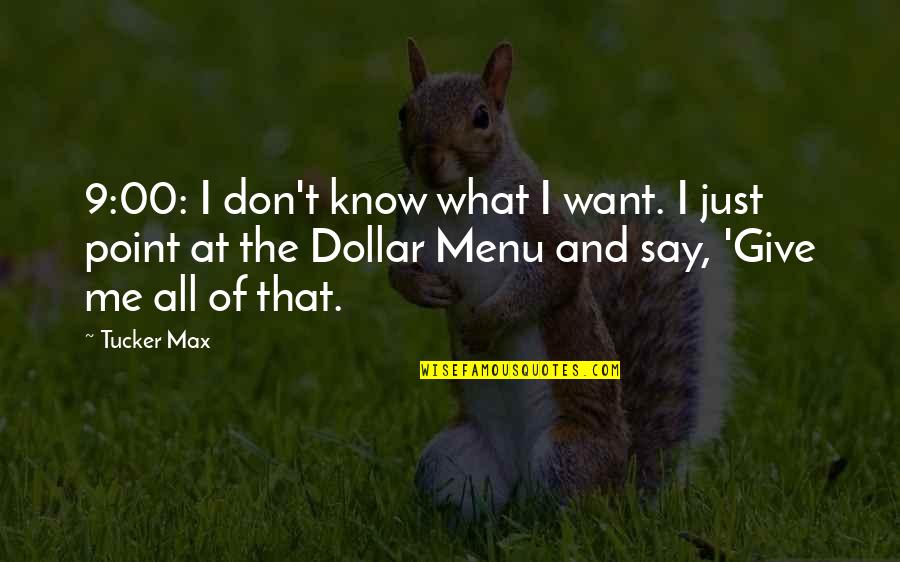 Max Tucker Quotes By Tucker Max: 9:00: I don't know what I want. I