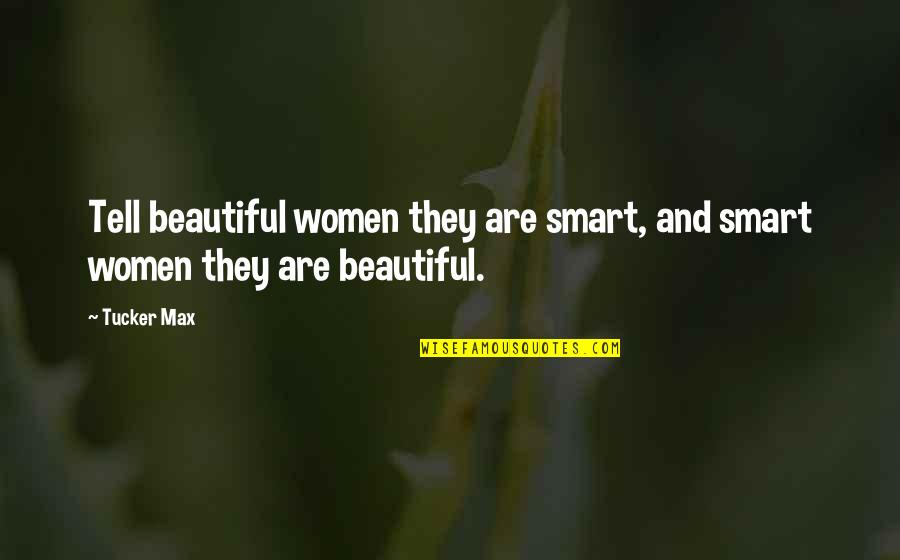 Max Tucker Quotes By Tucker Max: Tell beautiful women they are smart, and smart