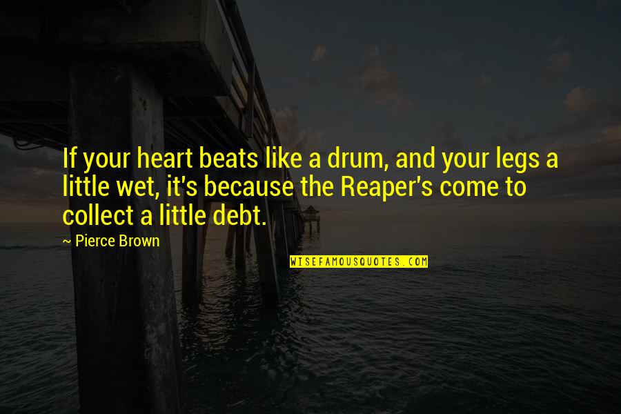 Maxd Quotes By Pierce Brown: If your heart beats like a drum, and