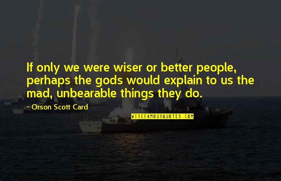 Maximaleht Quotes By Orson Scott Card: If only we were wiser or better people,