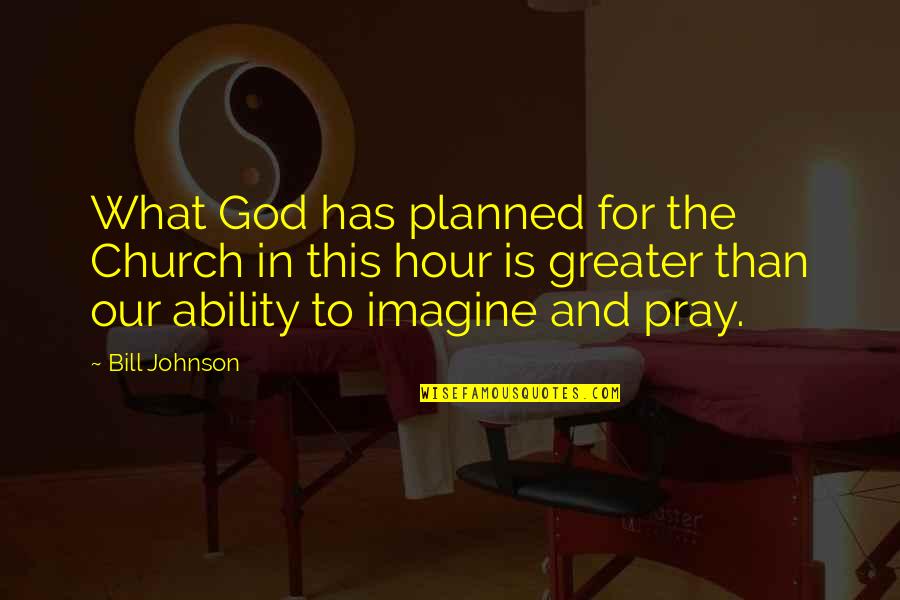 Maximiliane Hackle Quotes By Bill Johnson: What God has planned for the Church in